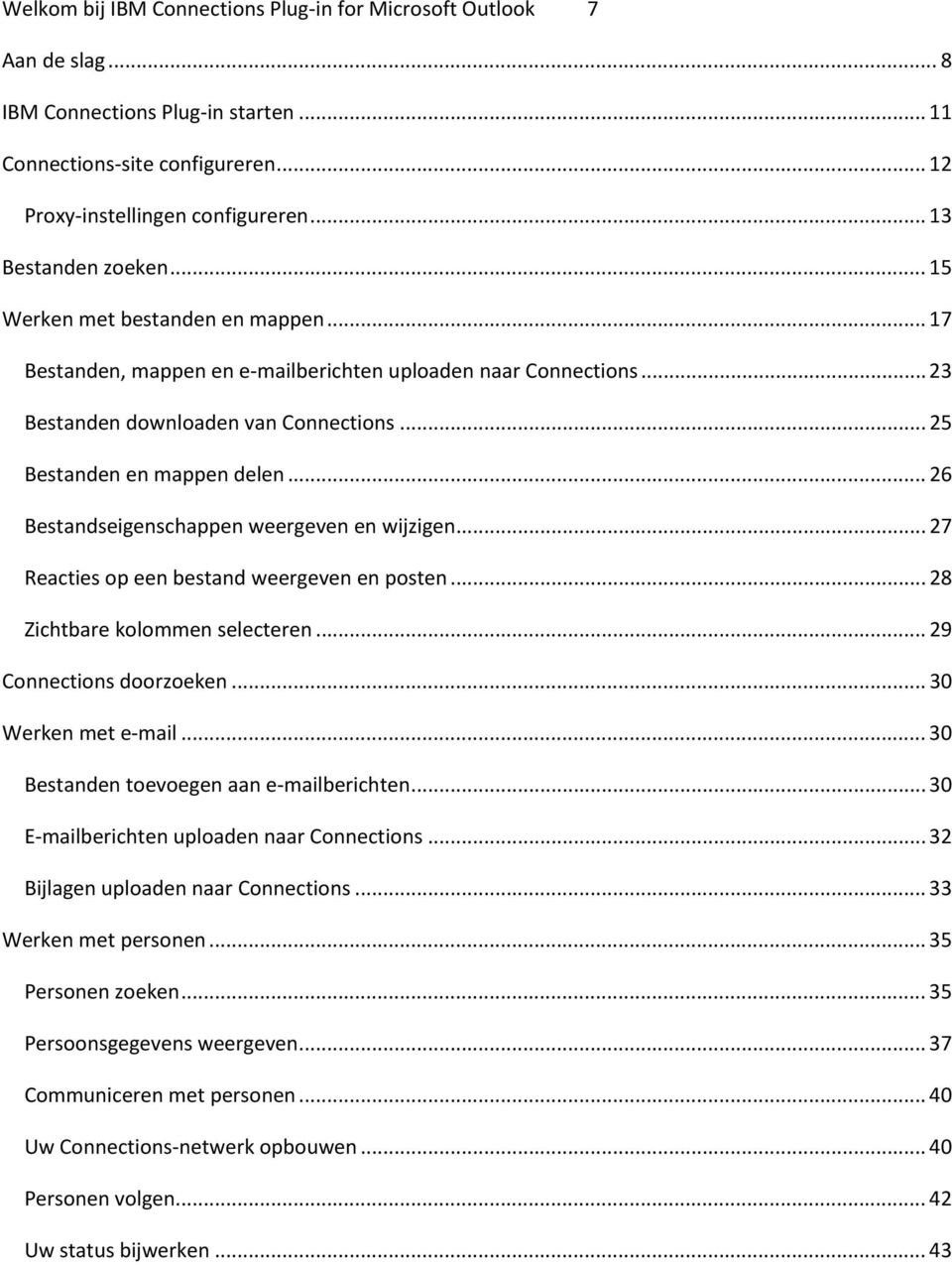 .. 25 Bestanden en mappen delen... 26 Bestandseigenschappen weergeven en wijzigen... 27 Reacties op een bestand weergeven en posten... 28 Zichtbare kolommen selecteren... 29 Connections doorzoeken.