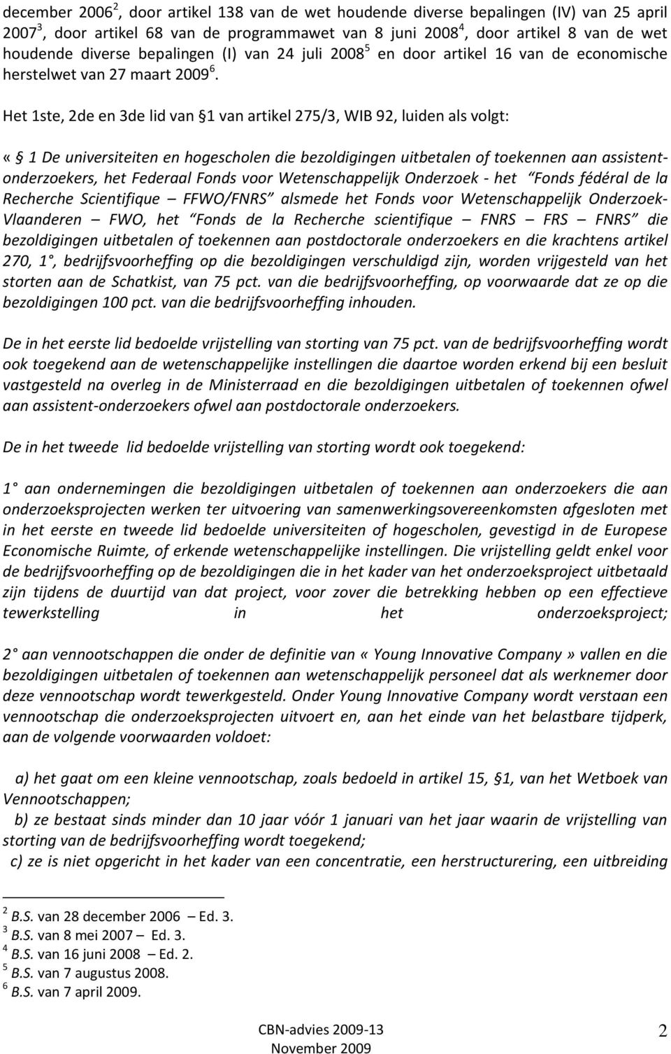 Het 1ste, 2de en 3de lid van 1 van artikel 275/3, WIB 92, luiden als volgt: «1 De universiteiten en hogescholen die bezoldigingen uitbetalen of toekennen aan assistentonderzoekers, het Federaal Fonds