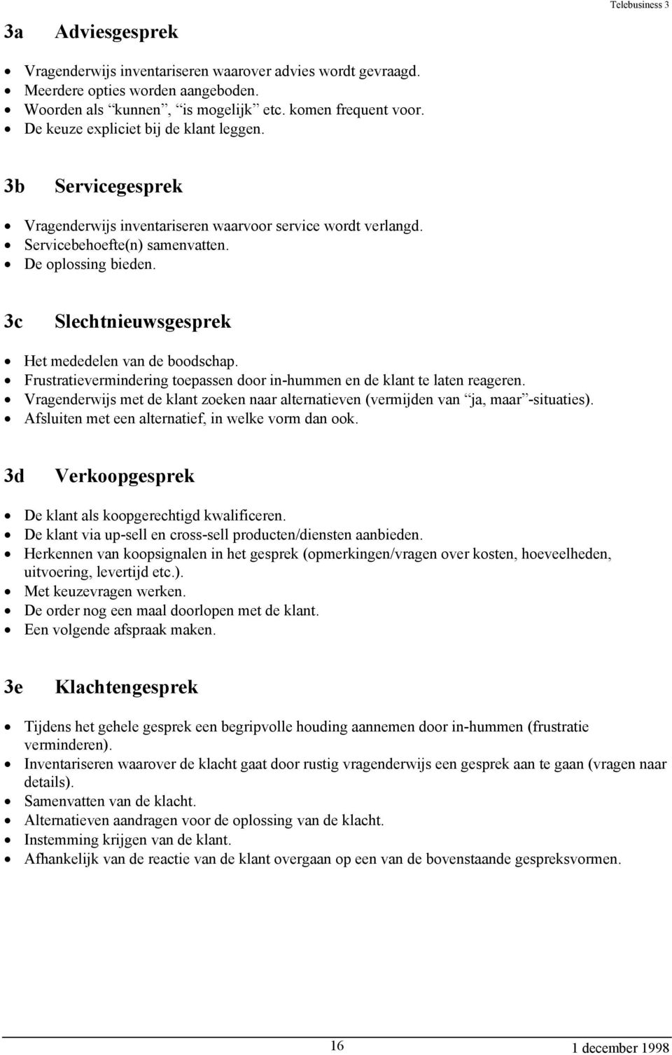 3c Slechtnieuwsgesprek Het mededelen van de boodschap. Frustratievermindering toepassen door in-hummen en de klant te laten reageren.