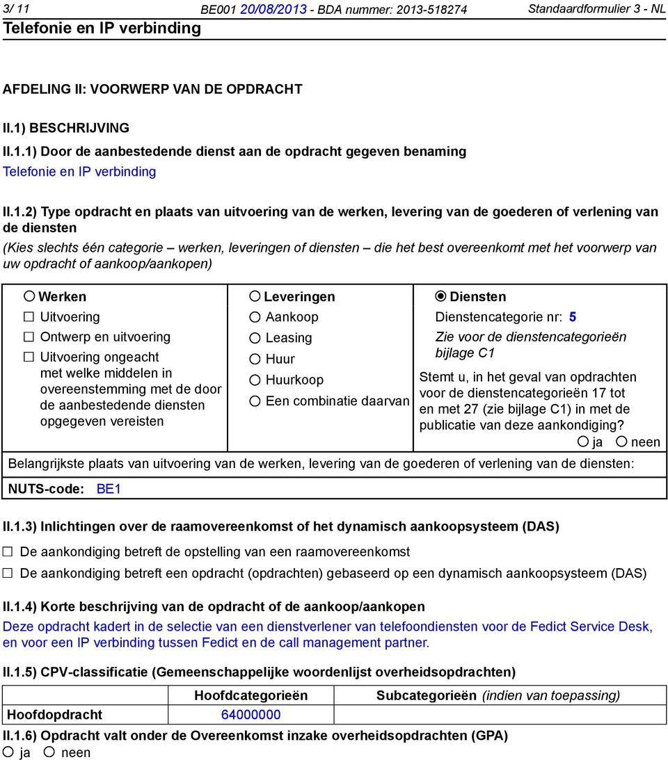 met het voorwerp van uw opdracht of aankoop/aankopen) Werken Leveringen Diensten Uitvoering Ontwerp en uitvoering Uitvoering ongeacht met welke middelen in overeenstemming met de door de