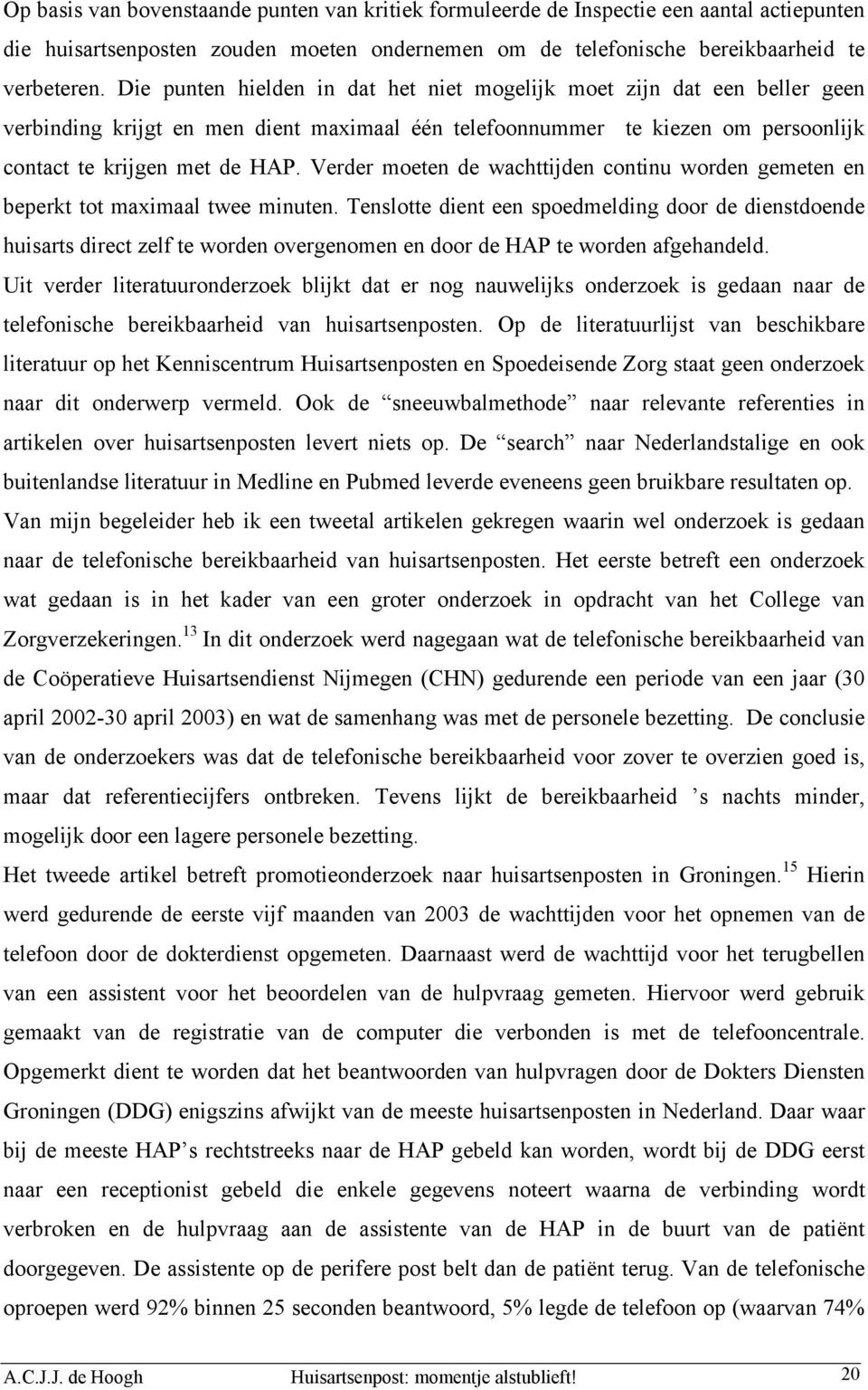 Verder moeten de wachttijden continu worden gemeten en beperkt tot maximaal twee minuten.