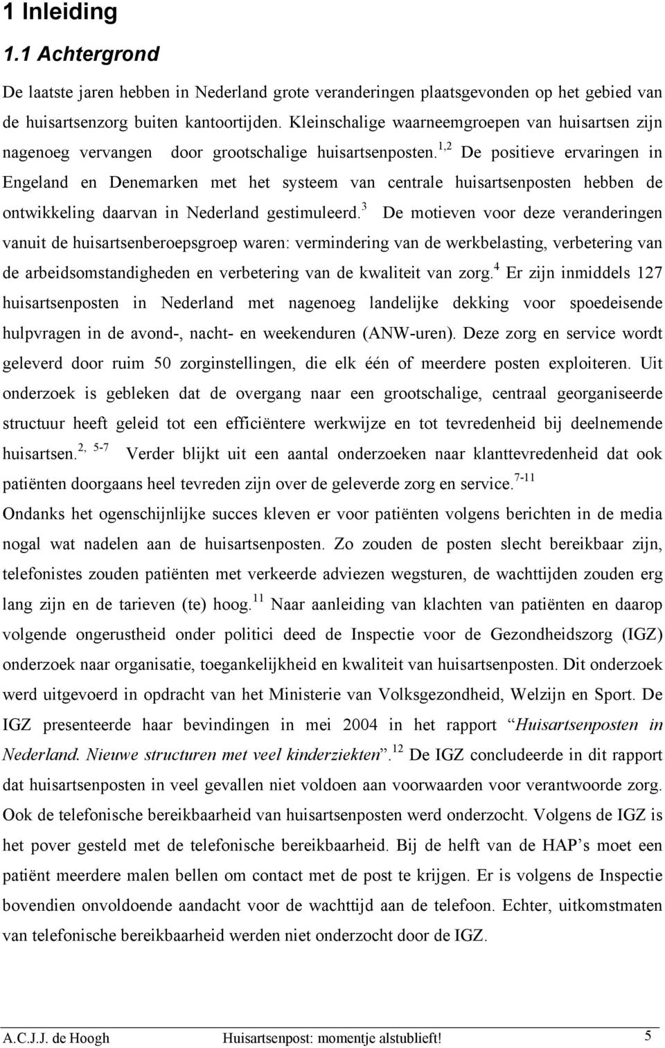 1,2 De positieve ervaringen in Engeland en Denemarken met het systeem van centrale huisartsenposten hebben de ontwikkeling daarvan in Nederland gestimuleerd.