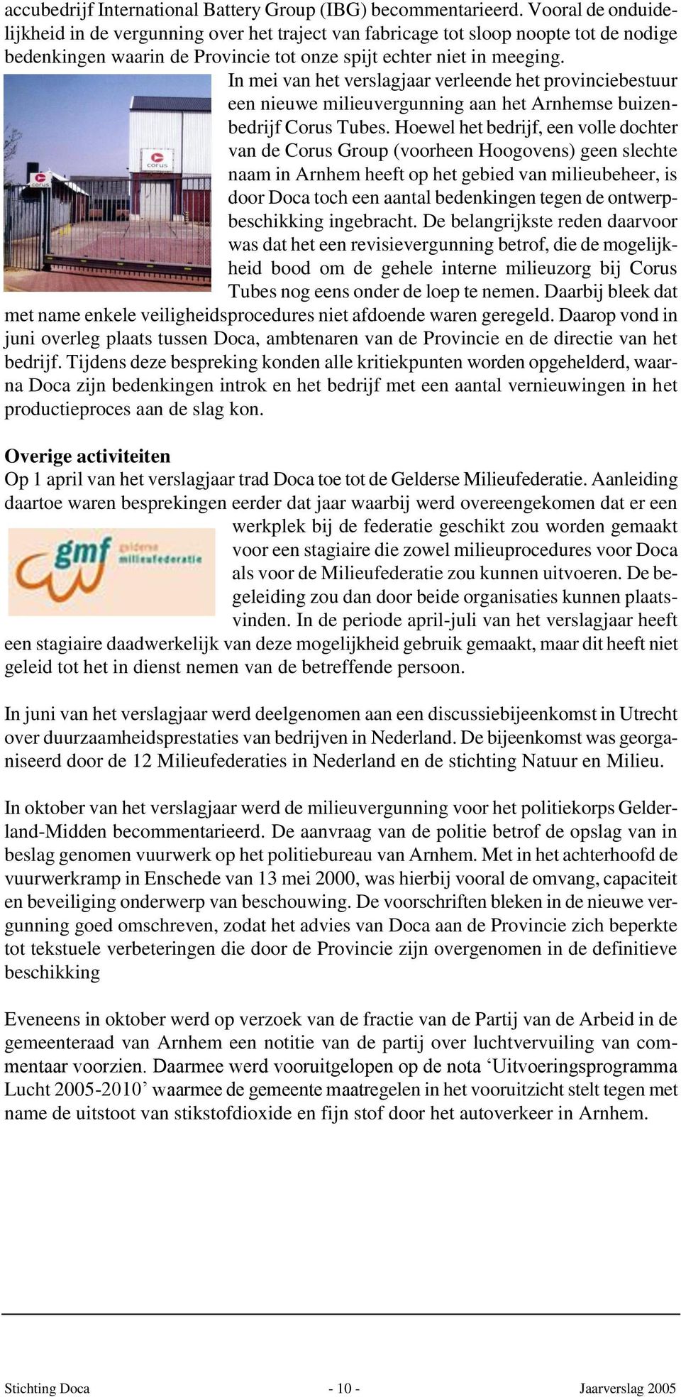 In mei van het verslagjaar verleende het provinciebestuur een nieuwe milieuvergunning aan het Arnhemse buizenbedrijf Corus Tubes.