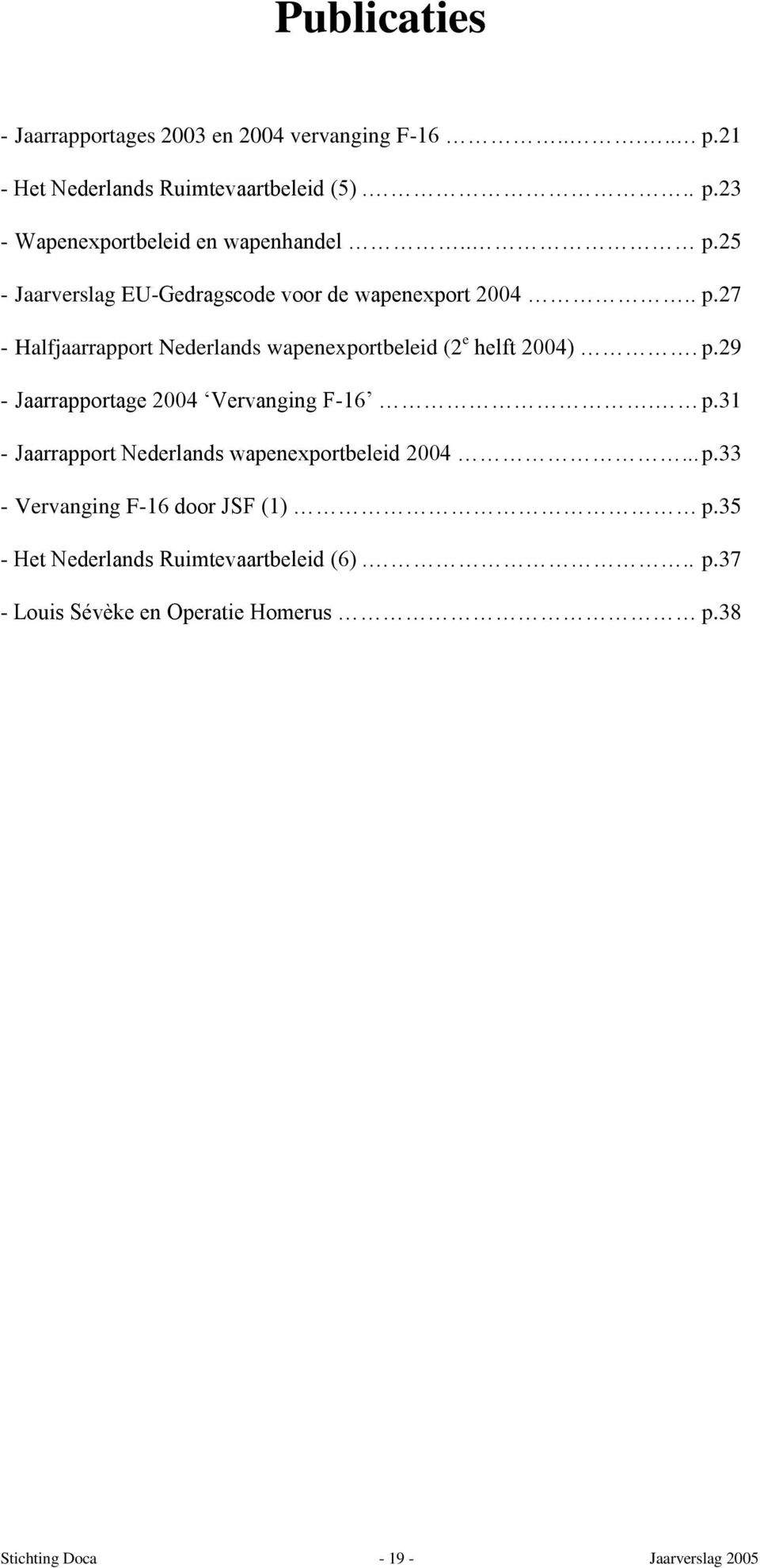p.31 - Jaarrapport Nederlands wapenexportbeleid 2004... p.33 - Vervanging F-16 door JSF (1) p.35 - Het Nederlands Ruimtevaartbeleid (6).