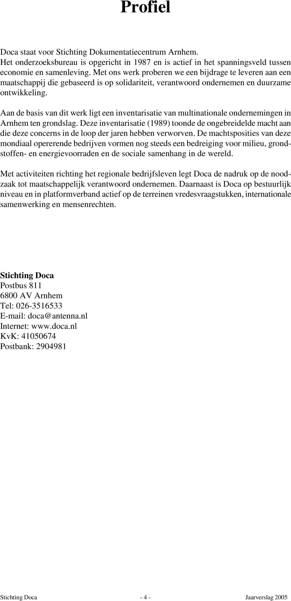 Aan de basis van dit werk ligt een inventarisatie van multinationale ondernemingen in Arnhem ten grondslag.