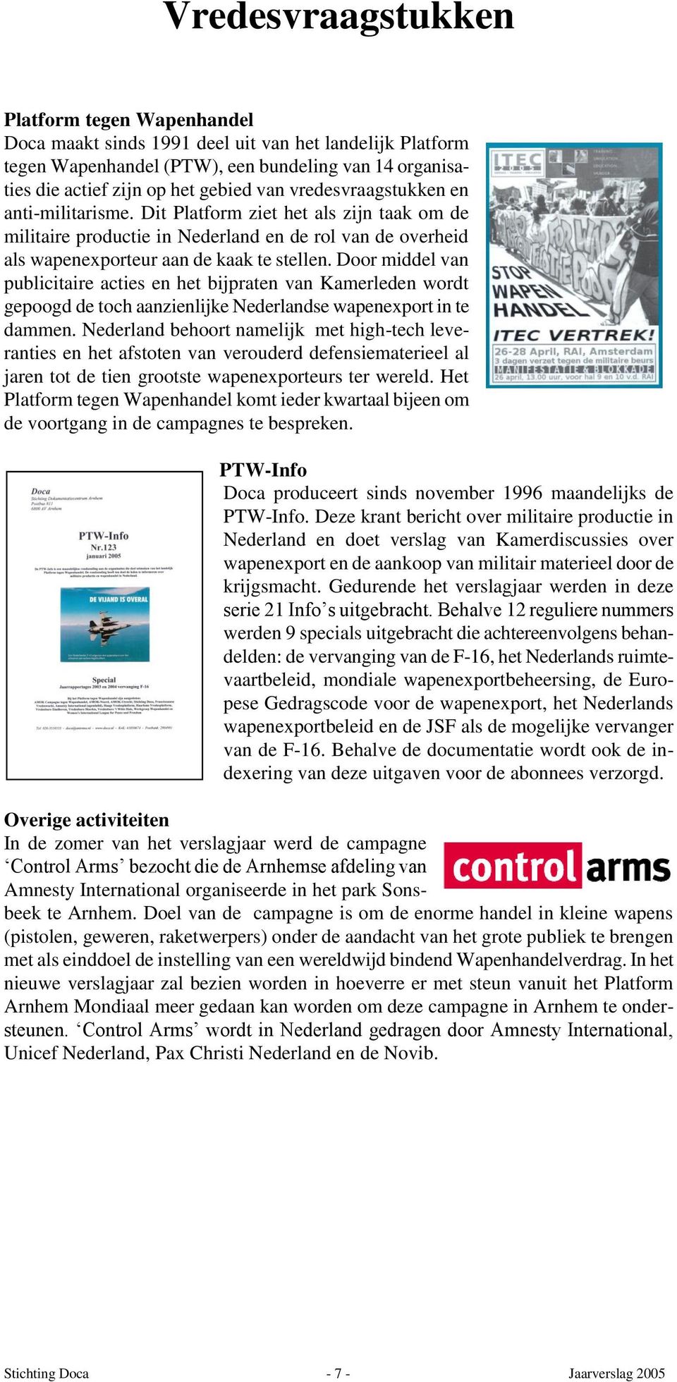 Door middel van publicitaire acties en het bijpraten van Kamerleden wordt gepoogd de toch aanzienlijke Nederlandse wapenexport in te dammen.