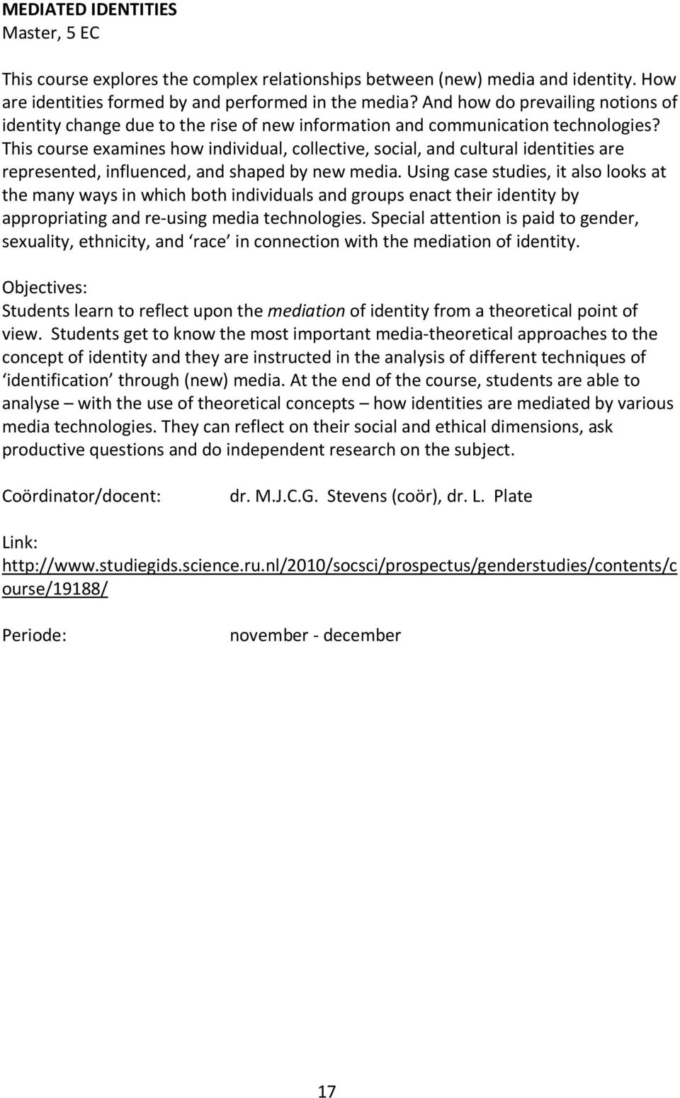 This course examines how individual, collective, social, and cultural identities are represented, influenced, and shaped by new media.