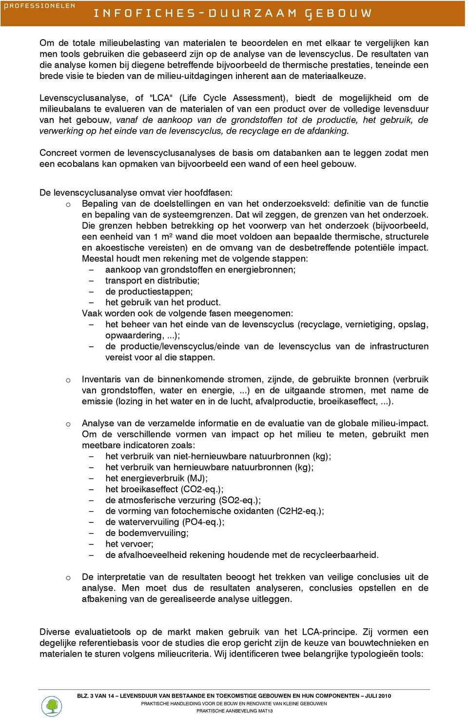 Levenscyclusanalyse, f "LCA" (Life Cycle Assessment), biedt de mgelijkheid m de milieubalans te evalueren van de materialen f van een prduct ver de vlledige levensduur van het gebuw, vanaf de aankp