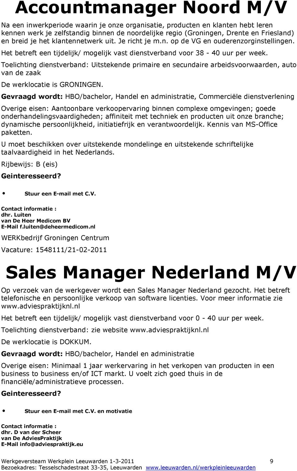 Toelichting dienstverband: Uitstekende primaire en secundaire arbeidsvoorwaarden, auto van de zaak De werklocatie is GRONINGEN.