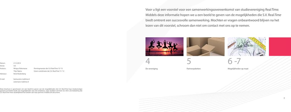 V. RealTime 11-12 Adviseur: René Kluitenberg 4 De vereniging 5 Partnerpaketten 6-7 Mogelijkheden op maat E-mail: bestuur@sv-realtime.nl extern@sv-realtime.