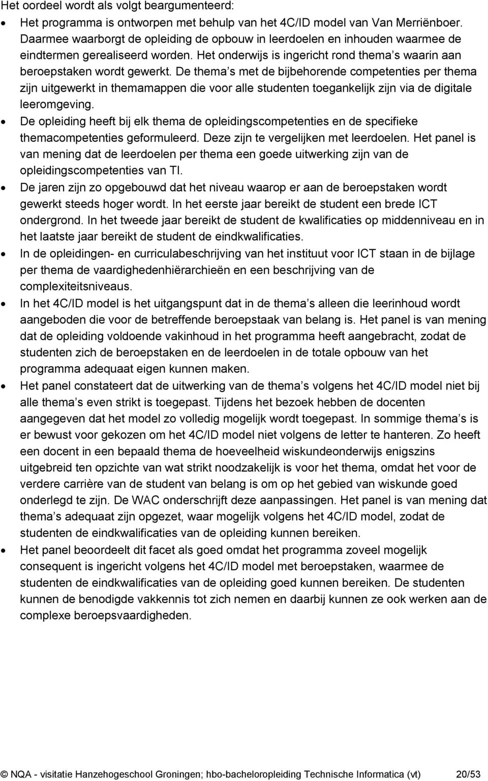 De thema s met de bijbehorende competenties per thema zijn uitgewerkt in themamappen die voor alle studenten toegankelijk zijn via de digitale leeromgeving.