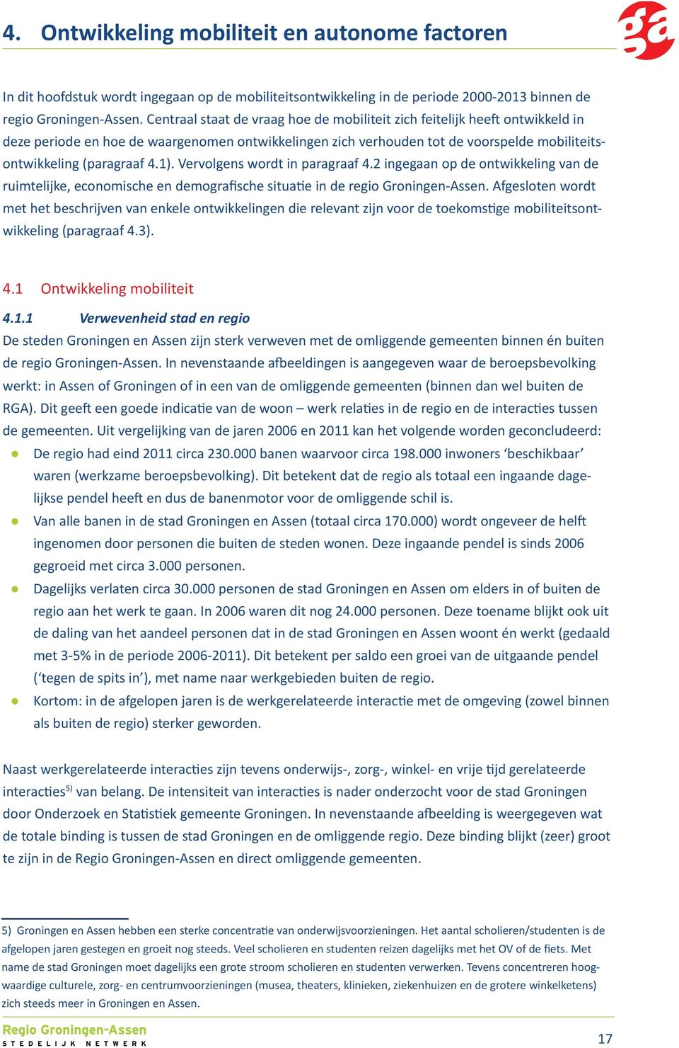 Vervolgens wordt in paragraaf 4.2 ingegaan op de ontwikkeling van de ruimtelijke, economische en demografische situatie in de regio Groningen-Assen.