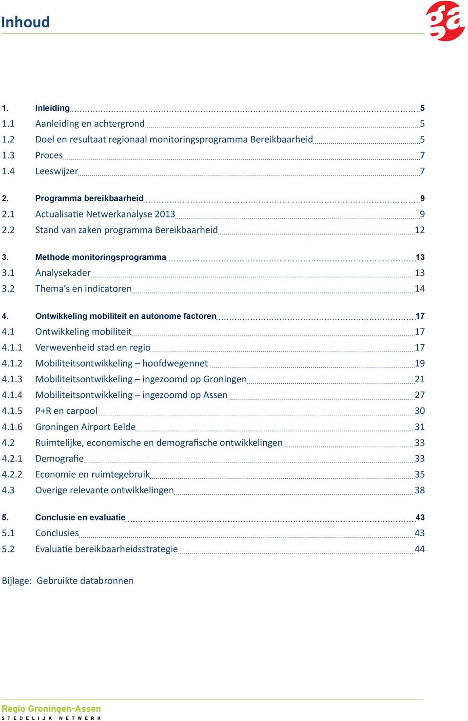 Ontwikkeling mobiliteit en autonome factoren 17 4.1 Ontwikkeling mobiliteit 17 4.1.1 Verwevenheid stad en regio 17 4.1.2 Mobiliteitsontwikkeling hoofdwegennet 19 4.1.3 Mobiliteitsontwikkeling ingezoomd op Groningen 21 4.