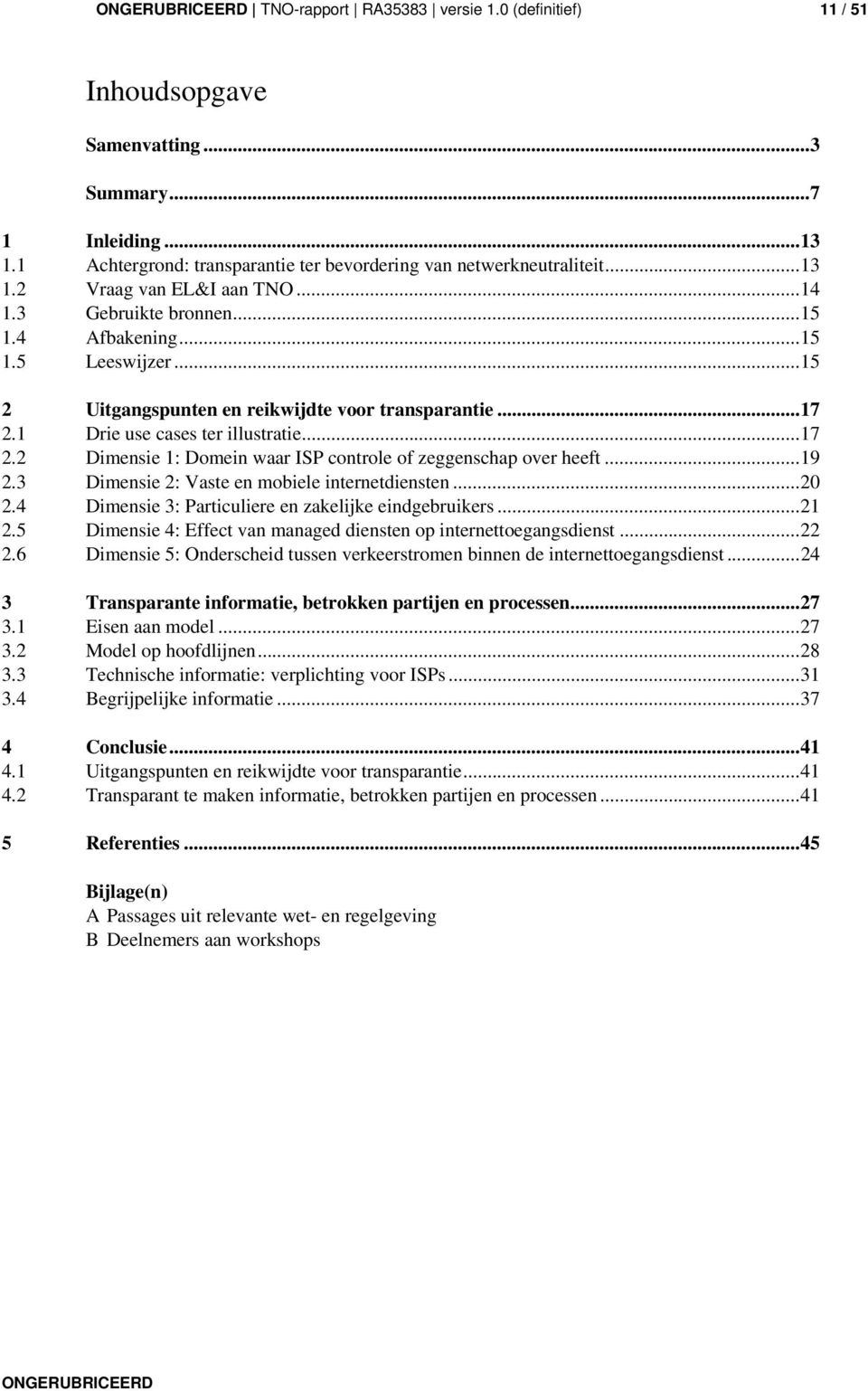 ..19 2.3 Dimensie 2: Vaste en mobiele internetdiensten...20 2.4 Dimensie 3: Particuliere en zakelijke eindgebruikers...21 2.5 Dimensie 4: Effect van managed diensten op internettoegangsdienst...22 2.