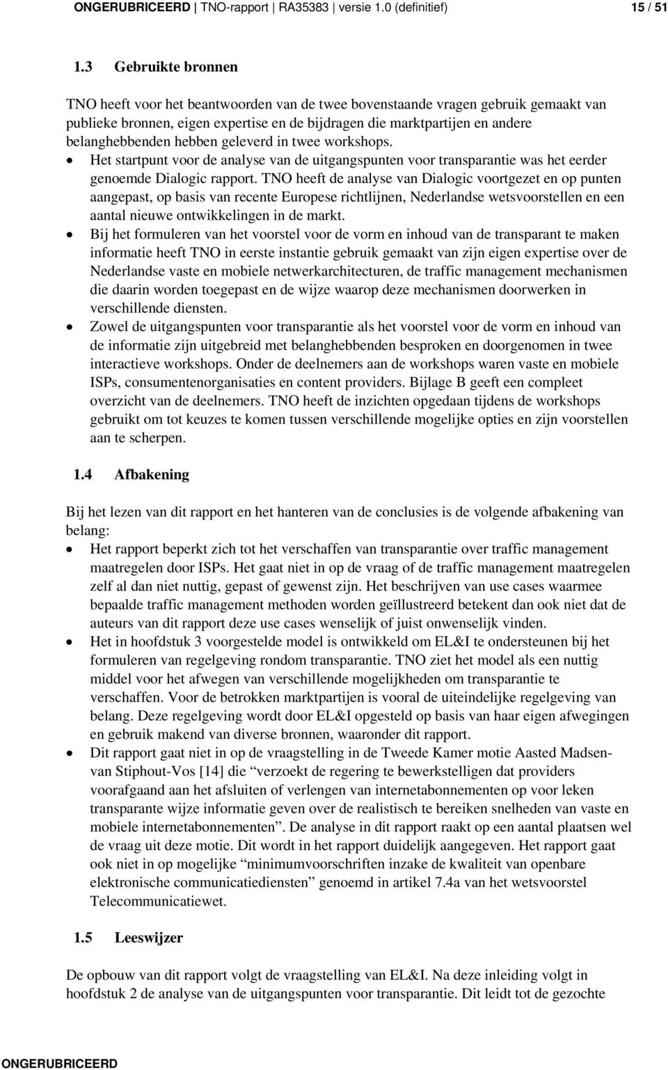 hebben geleverd in twee workshops. Het startpunt voor de analyse van de uitgangspunten voor transparantie was het eerder genoemde Dialogic rapport.