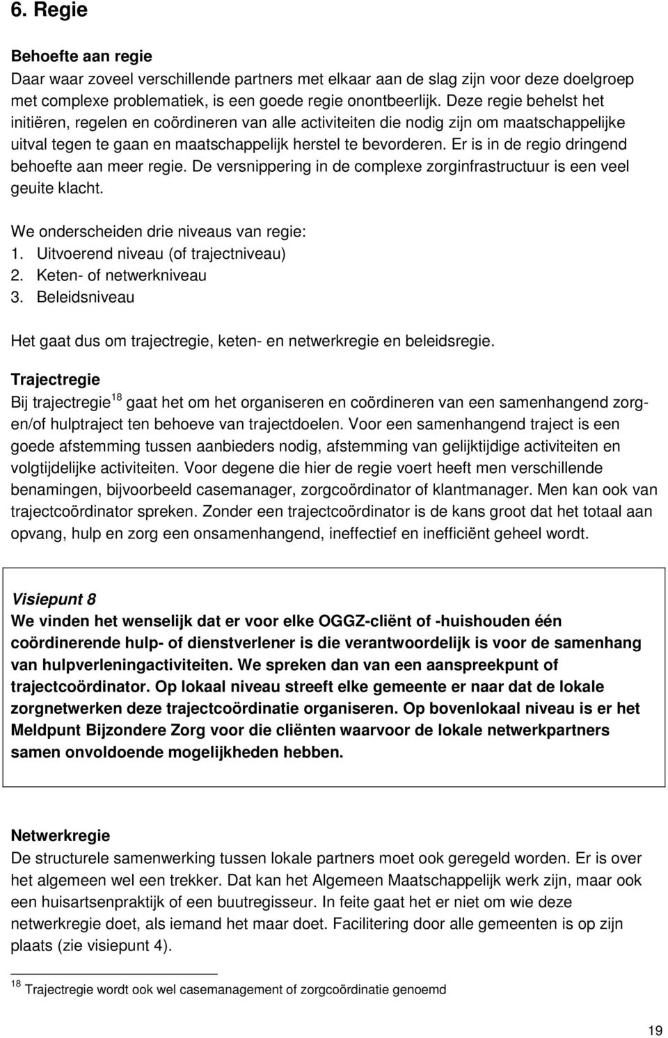 Er is in de regio dringend behoefte aan meer regie. De versnippering in de complexe zorginfrastructuur is een veel geuite klacht. We onderscheiden drie niveaus van regie: 1.