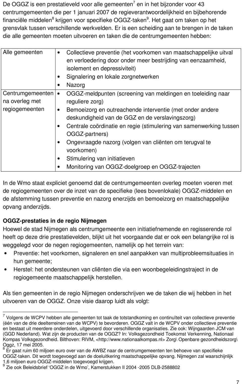 Er is een scheiding aan te brengen in de taken die alle gemeenten moeten uitvoeren en taken die de centrumgemeenten hebben: Alle gemeenten Collectieve preventie (het voorkomen van maatschappelijke