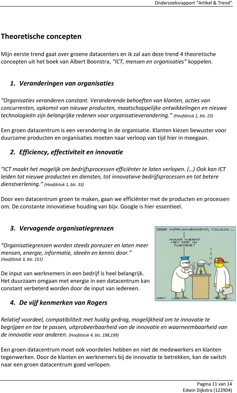 Veranderende behoeften van klanten, acties van concurrenten, opkomst van nieuwe producten, maatschappelijke ontwikkelingen en nieuwe technologieën zijn belangrijke redenen voor organisatieverandering.