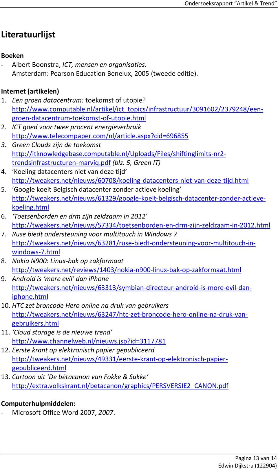 com/nl/article.aspx?cid=696855 3. Green Clouds zijn de toekomst http://itknowledgebase.computable.nl/uploads/files/shiftinglimits-nr2- trendsinfrastructuren-marviq.pdf (blz. 5, Green IT) 4.