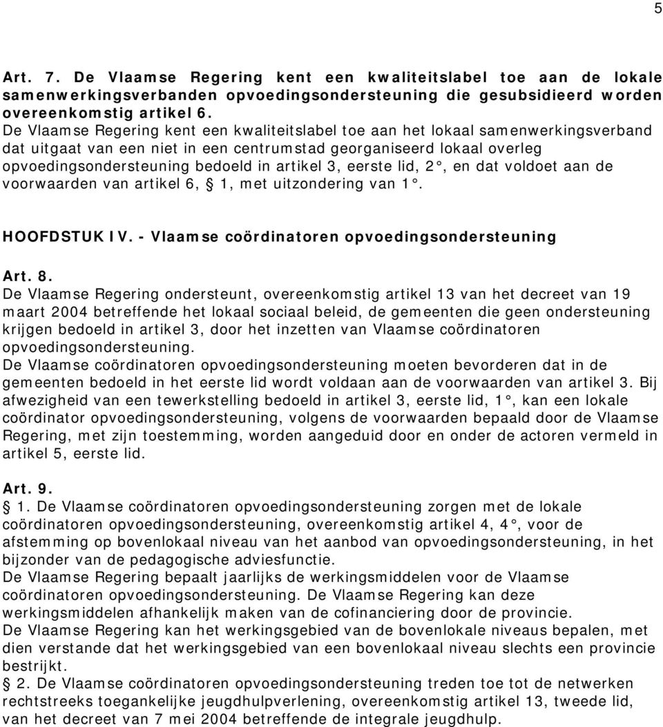 artikel 3, eerste lid, 2, en dat voldoet aan de voorwaarden van artikel 6, 1, met uitzondering van 1. HOOFDSTUK IV. - Vlaamse coördinatoren opvoedingsondersteuning Art. 8.