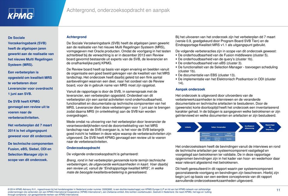 Het verbeterplan dd 7 maart 2014 is het uitgangspunt geweest voor dit onderzoek. De technische componenten Fusion, ebs, Siebel, ODI en Selection zijn in scope van dit onderzoek.