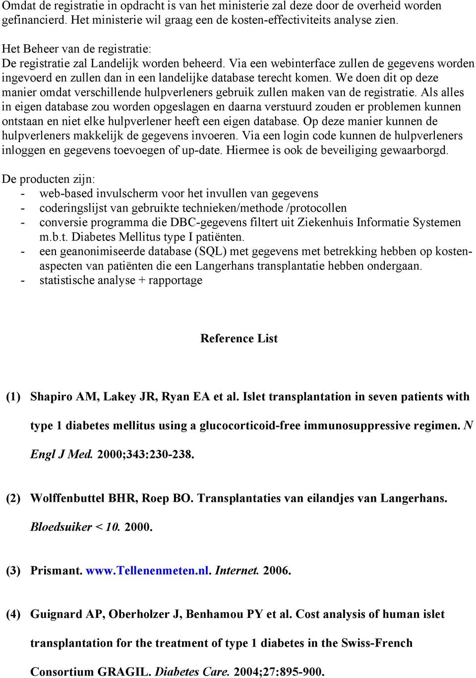 We doen dit op deze manier omdat verschillende hulpverleners gebruik zullen maken van de registratie.