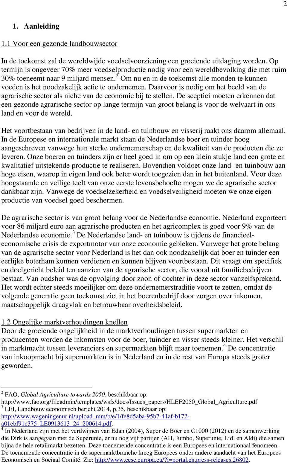 2 Om nu en in de toekomst alle monden te kunnen voeden is het noodzakelijk actie te ondernemen. Daarvoor is nodig om het beeld van de agrarische sector als niche van de economie bij te stellen.