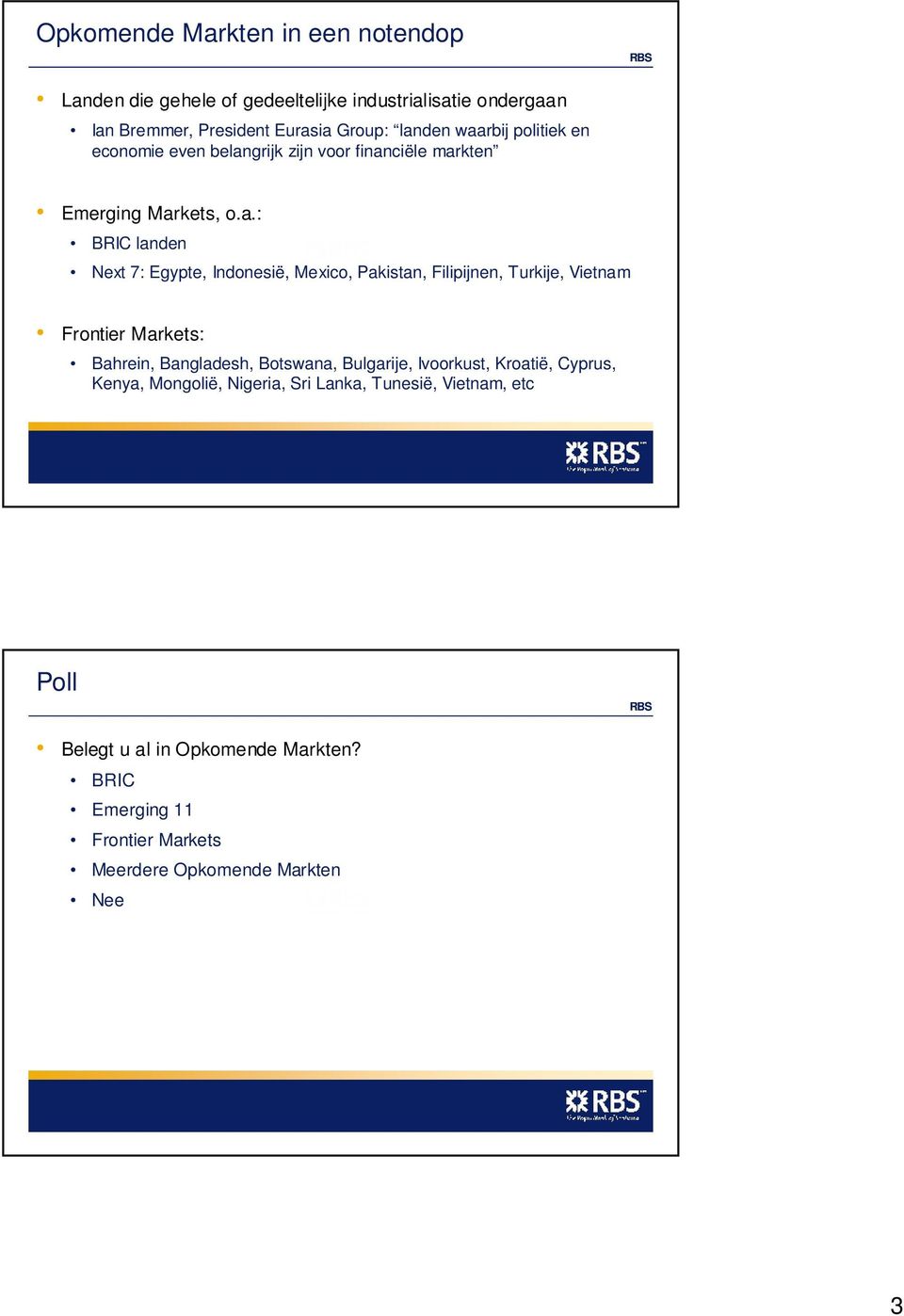 Pakistan, Filipijnen, Turkije, Vietnam Frontier Markets: Bahrein, Bangladesh, Botswana, Bulgarije, Ivoorkust, Kroatië, Cyprus, Kenya, Mongolië,