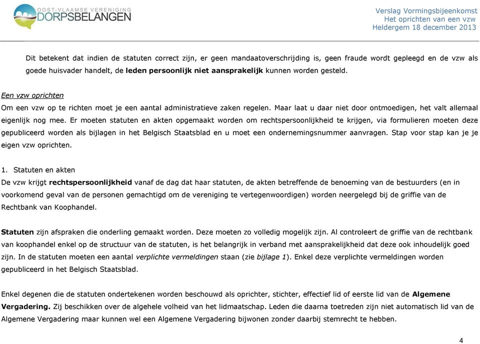 Er moeten statuten en akten opgemaakt worden om rechtspersoonlijkheid te krijgen, via formulieren moeten deze gepubliceerd worden als bijlagen in het Belgisch Staatsblad en u moet een