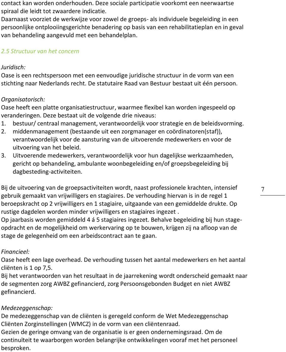 aangevuld met een behandelplan. 2.5 Structuur van het concern Juridisch: Oase is een rechtspersoon met een eenvoudige juridische structuur in de vorm van een stichting naar Nederlands recht.