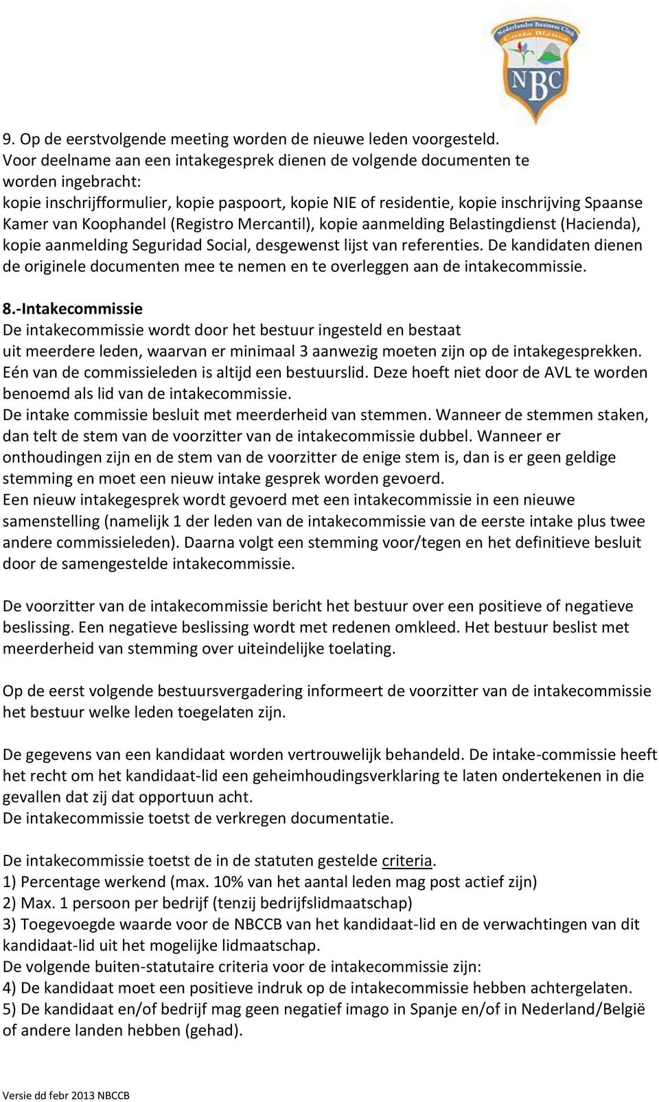 Koophandel (Registro Mercantil), kopie aanmelding Belastingdienst (Hacienda), kopie aanmelding Seguridad Social, desgewenst lijst van referenties.