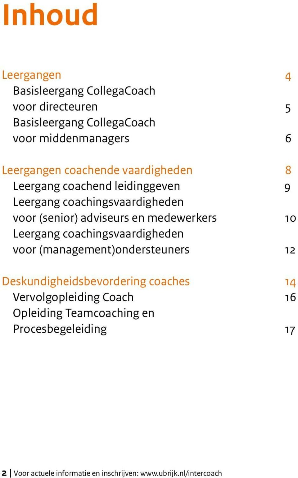 en medewerkers 10 Leergang coachingsvaardigheden voor (management)ondersteuners 12 Deskundigheidsbevordering coaches 14