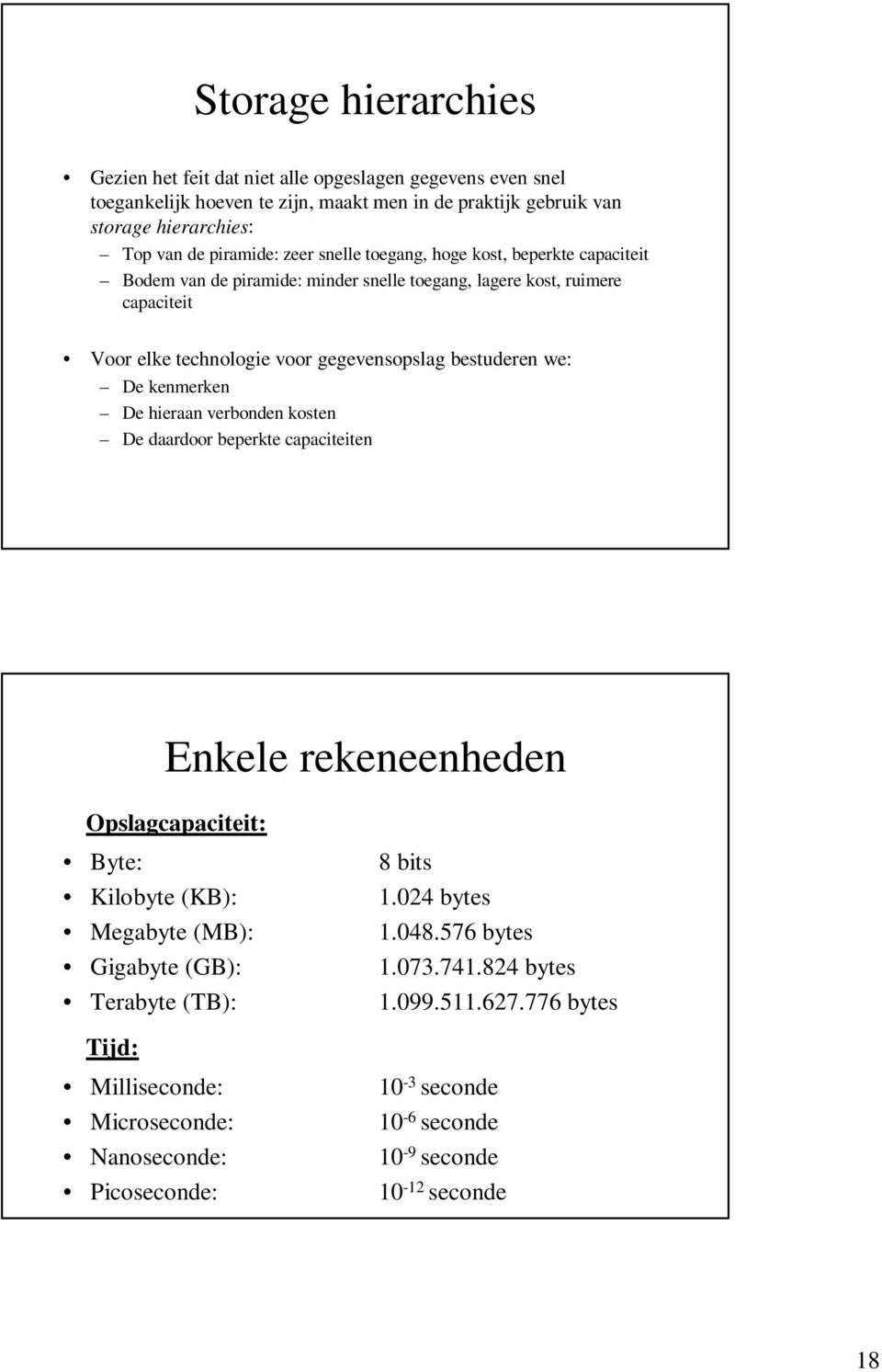 De kenmerken De hieraan verbonden kosten De daardoor beperkte capaciteiten Enkele rekeneenheden Opslagcapaciteit: Byte: Kilobyte (KB): Megabyte (MB): Gigabyte (GB): Terabyte (TB): Tijd: