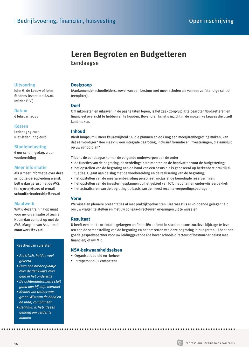 u dan gerust met de AVS, tel. 030-2361010 of e-mail schoolforleadership@avs.nl Maatwerk Wilt u deze training op maat voor uw organisatie of team?