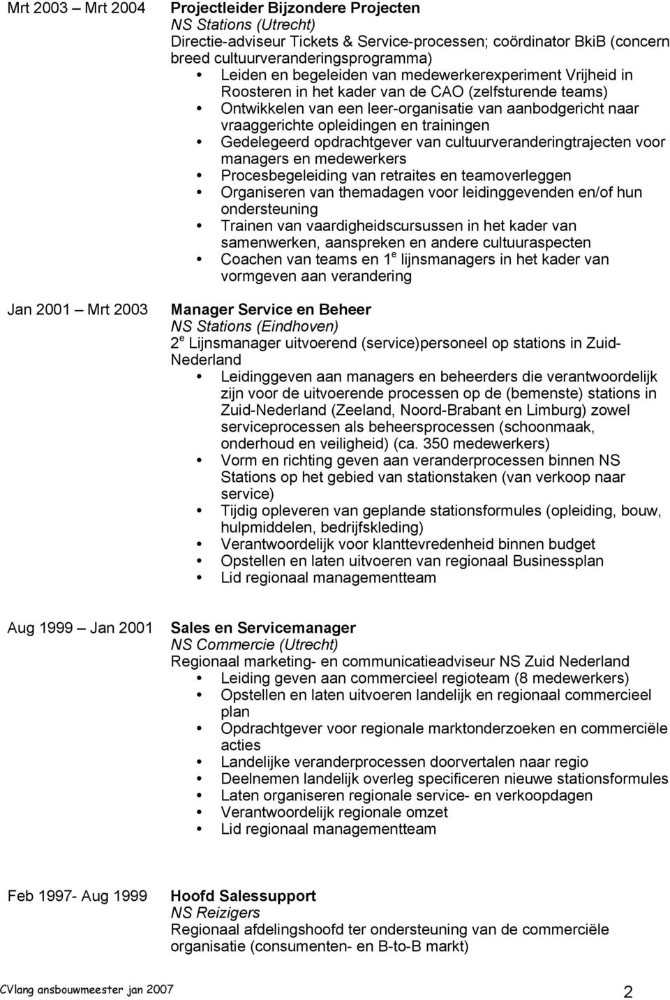 naar vraaggerichte opleidingen en trainingen Gedelegeerd opdrachtgever van cultuurveranderingtrajecten voor managers en medewerkers Procesbegeleiding van retraites en teamoverleggen Organiseren van