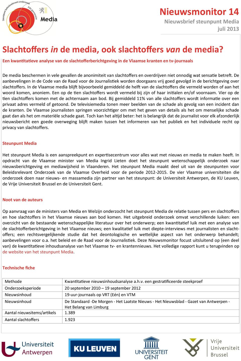 niet onnodig wat sensatie betreft. De aanbevelingen in de Code van de Raad voor de Journalistiek worden doorgaans vrij goed gevolgd in de berichtgeving over slachtoffers.