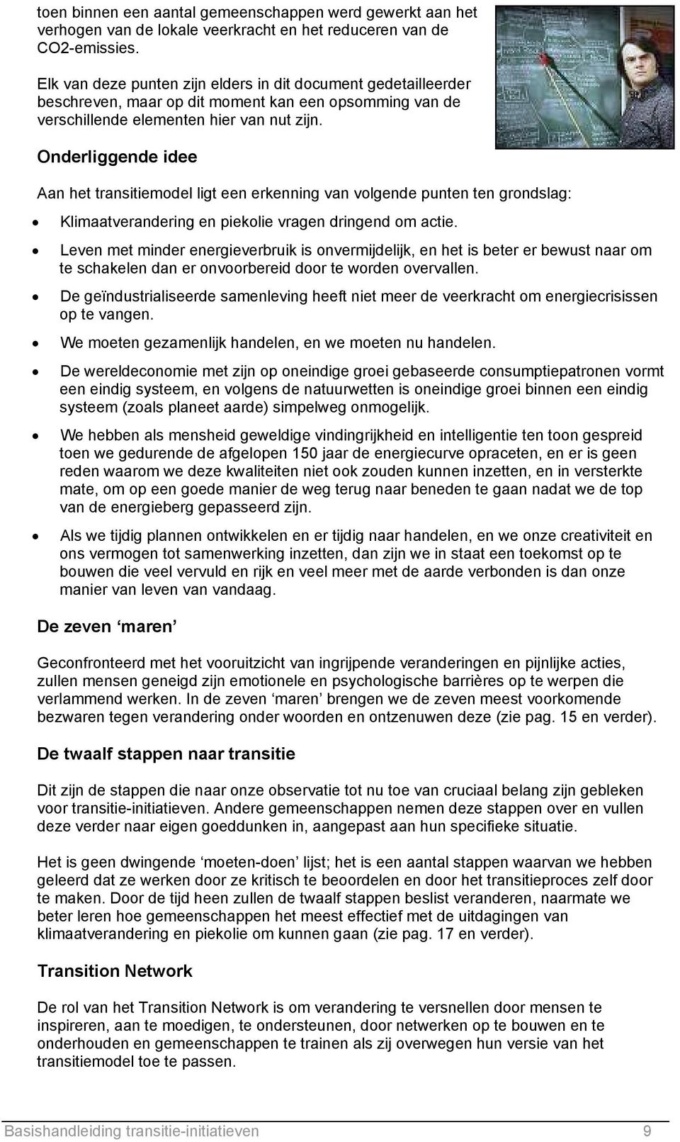 Onderliggende idee Aan het transitiemodel ligt een erkenning van volgende punten ten grondslag: Klimaatverandering en piekolie vragen dringend om actie.