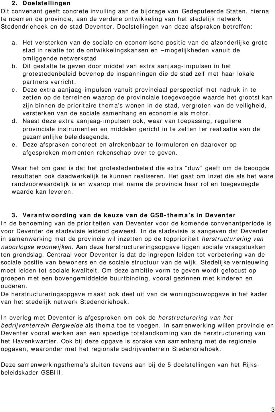 Het versterken van de sociale en economische positie van de afzonderlijke grote stad in relatie tot de ontwikkelingskansen en mogelijkheden vanuit de omliggende netwerkstad b.