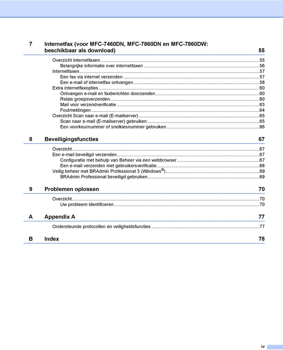 ..60 Mail voor verzendverificatie...63 Foutmeldingen...64 Overzicht Scan naar e-mail (E-mailserver)...65 Scan naar e-mail (E-mailserver) gebruiken...65 Een voorkeurnummer of snelkiesnummer gebruiken.