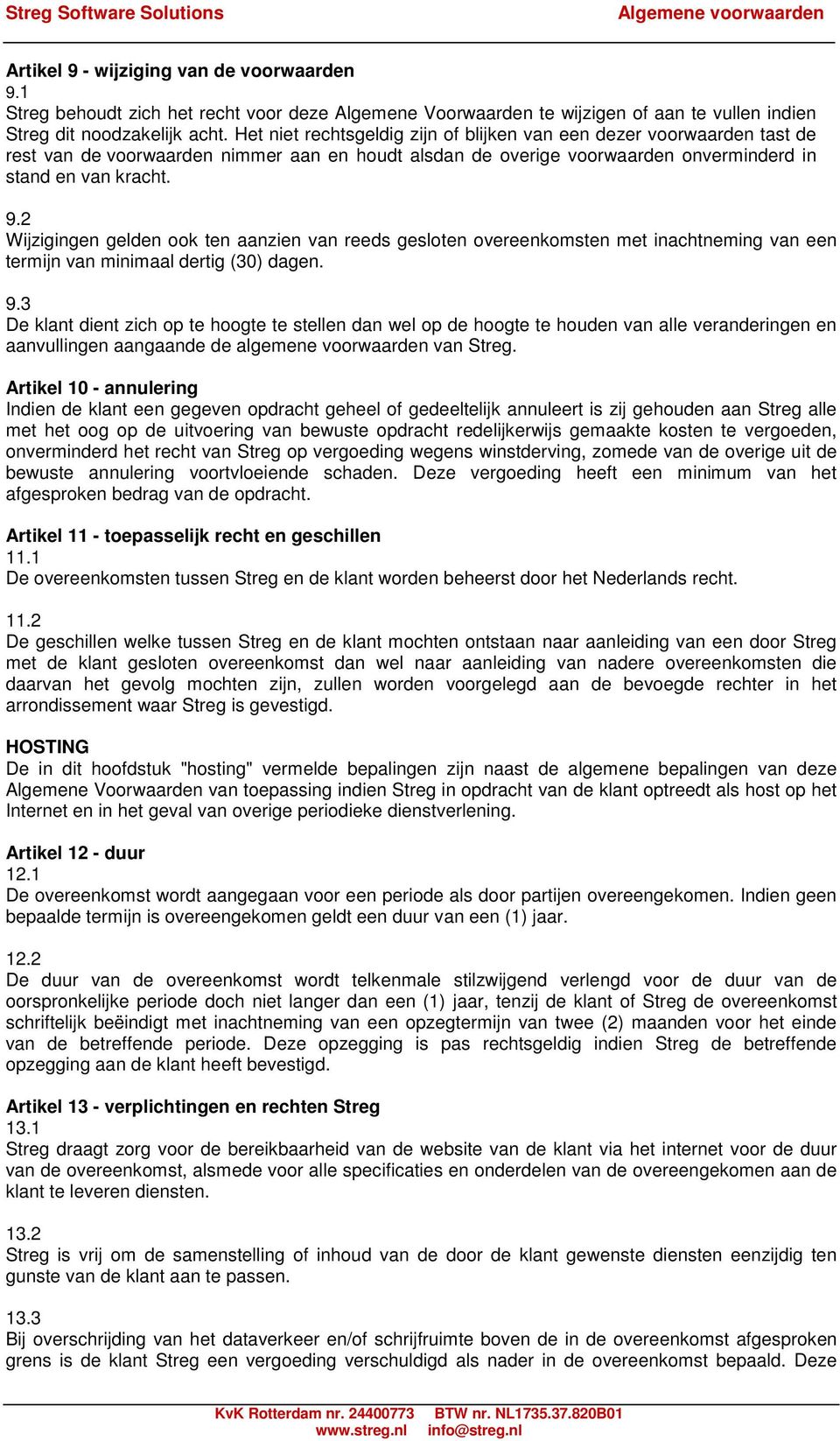 2 Wijzigingen gelden ook ten aanzien van reeds gesloten overeenkomsten met inachtneming van een termijn van minimaal dertig (30) dagen. 9.