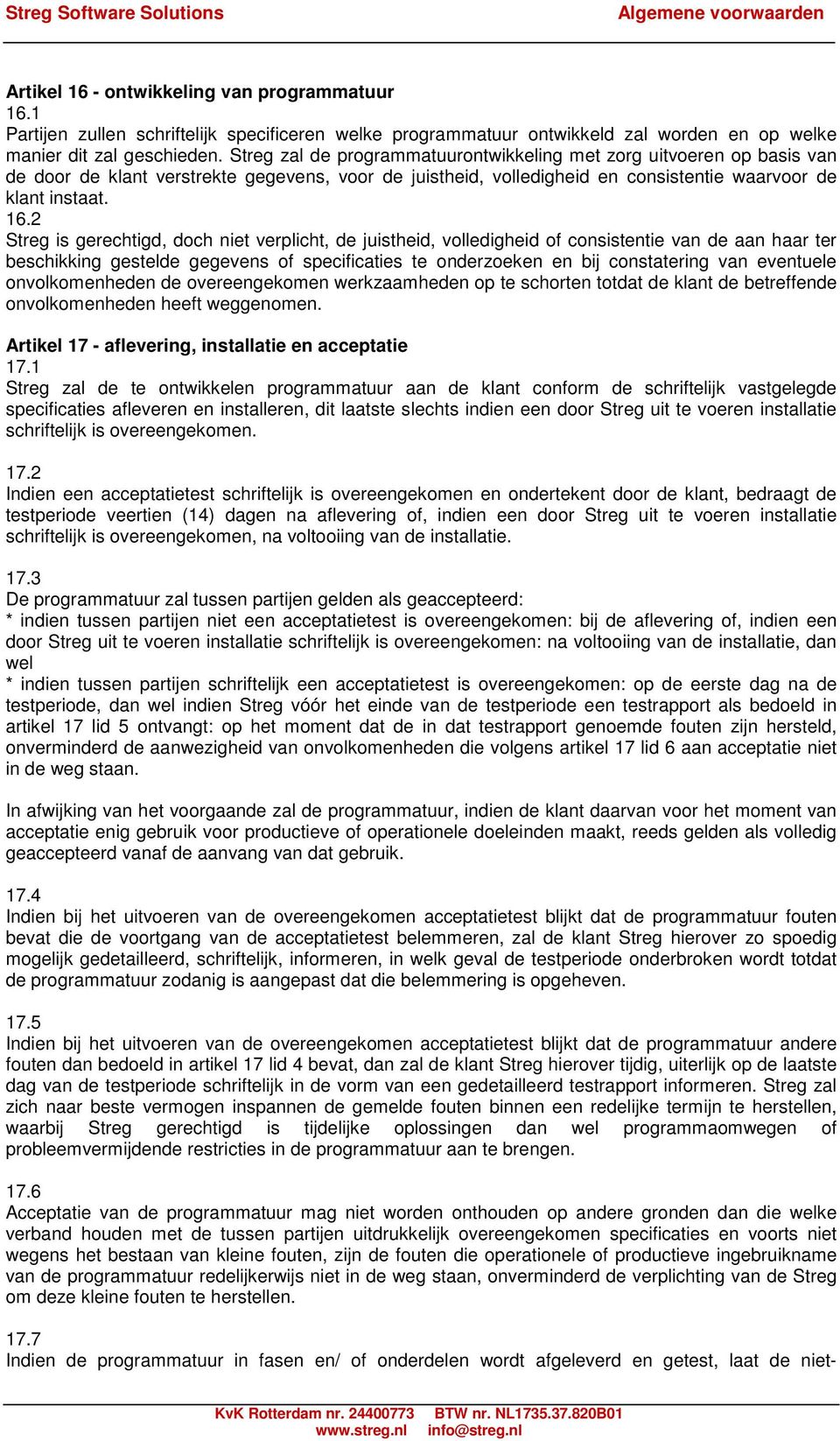 2 Streg is gerechtigd, doch niet verplicht, de juistheid, volledigheid of consistentie van de aan haar ter beschikking gestelde gegevens of specificaties te onderzoeken en bij constatering van