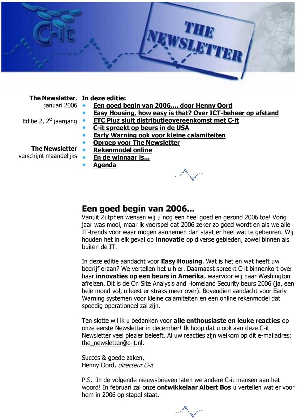 de winnaar is... Agenda Een goed begin van 2006... Vanuit Zutphen wensen wij u nog een heel goed en gezond 2006 toe!