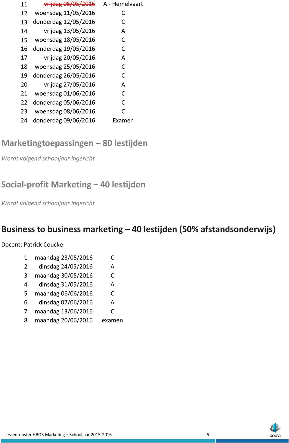 Marketingtoepassingen 80 lestijden Social-profit Marketing 40 lestijden Business to business marketing 40 lestijden (50% afstandsonderwijs) Docent: Patrick Coucke 1 maandag 23/05/2016 C 2