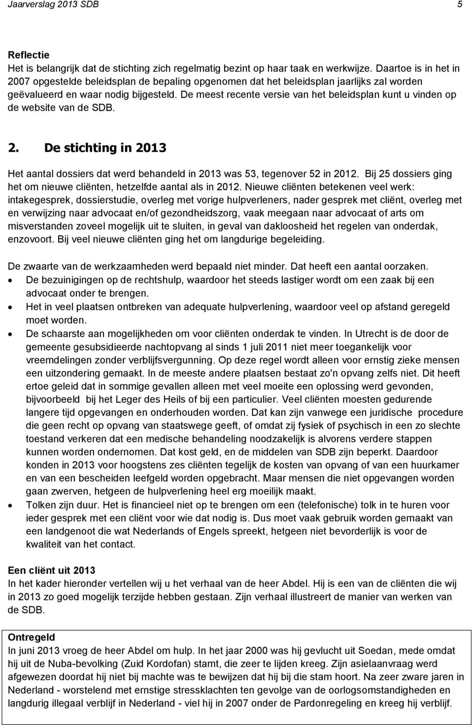 De meest recente versie van het beleidsplan kunt u vinden op de website van de SDB. 2. De stichting in 2013 Het aantal dossiers dat werd behandeld in 2013 was 53, tegenover 52 in 2012.