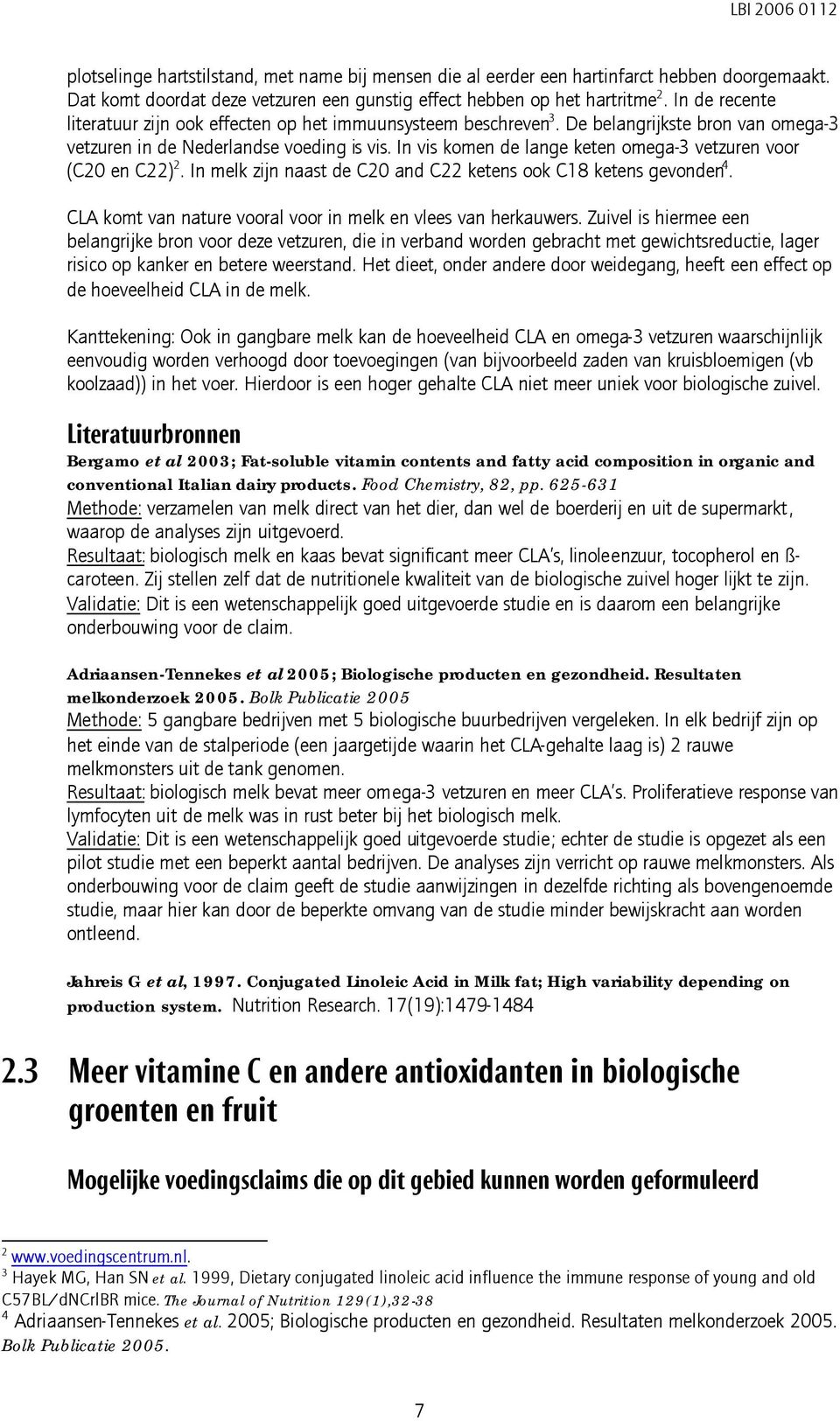 In vis komen de lange keten omega-3 vetzuren voor (C20 en C22) 2. In melk zijn naast de C20 and C22 ketens ook C18 ketens gevonden 4. CLA komt van nature vooral voor in melk en vlees van herkauwers.