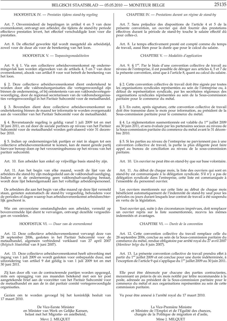 prestaties. Art. 8. De effectief gewerkte tijd wordt meegeteld als arbeidstijd, zowel voor de duur als voor de berekening van het loon. HOOFDSTUK V. Toepassingsmodaliteiten Art. 9. 1.