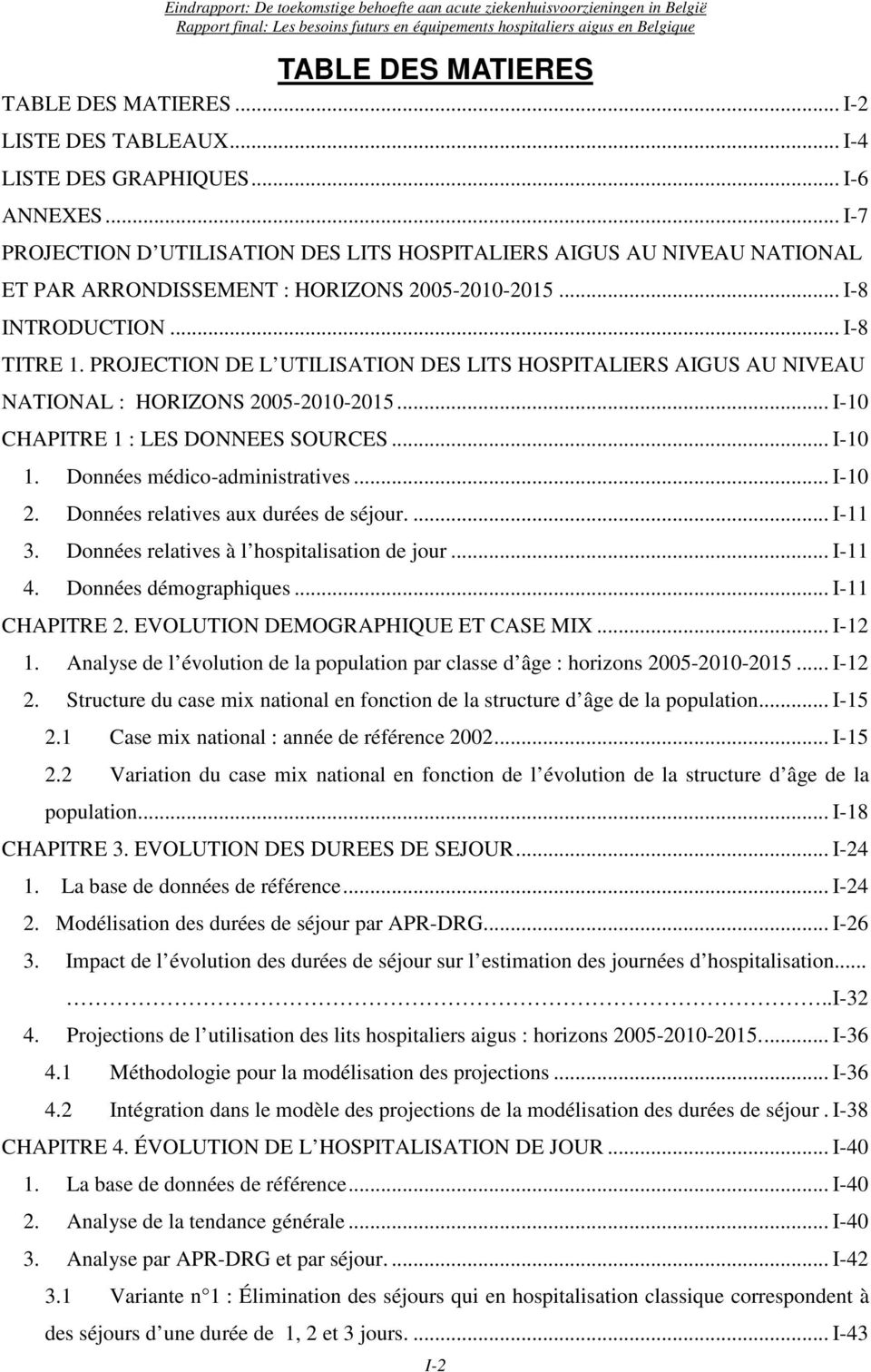 PROJECTION DE L UTILISATION DES LITS HOSPITALIERS AIGUS AU NIVEAU NATIONAL : HORIZONS 2005-2010-2015... I-10 CHAPITRE 1 : LES DONNEES SOURCES... I-10 1. Données médico-administratives... I-10 2.