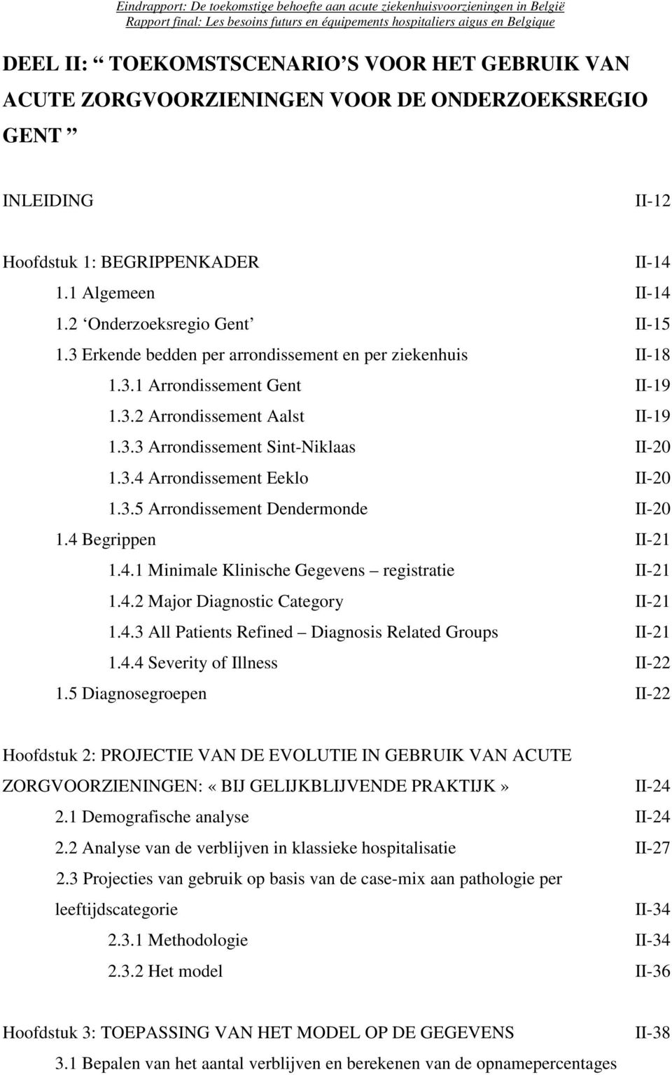 3.5 Arrondissement Dendermonde II-20 1.4 Begrippen II-21 1.4.1 Minimale Klinische Gegevens registratie II-21 1.4.2 Major Diagnostic Category II-21 1.4.3 All Patients Refined Diagnosis Related Groups II-21 1.