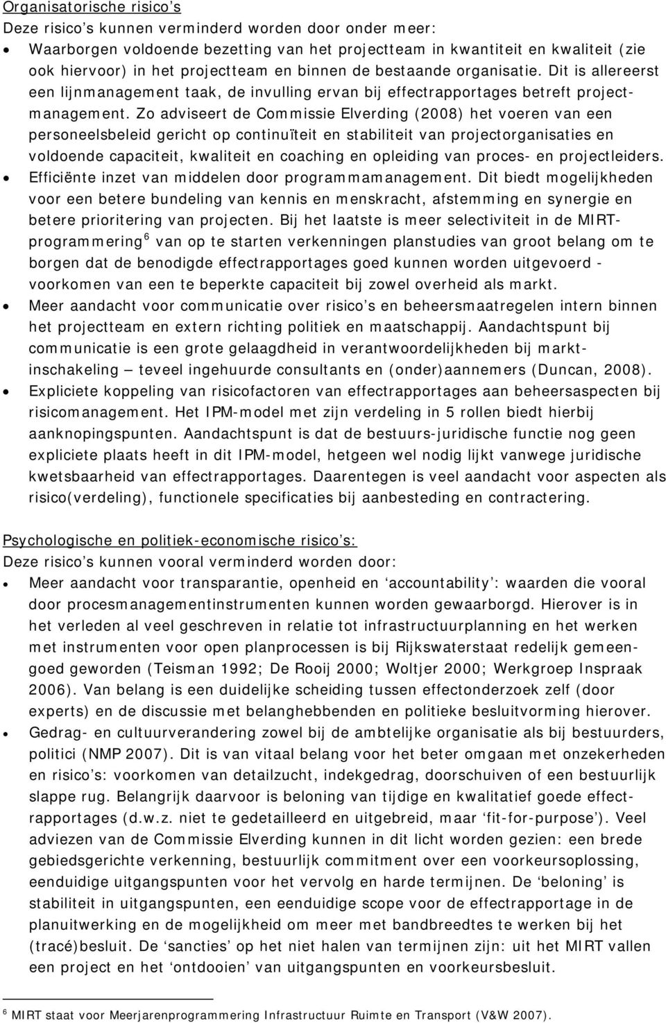 Zo adviseert de Commissie Elverding (2008) het voeren van een personeelsbeleid gericht op continuïteit en stabiliteit van projectorganisaties en voldoende capaciteit, kwaliteit en coaching en