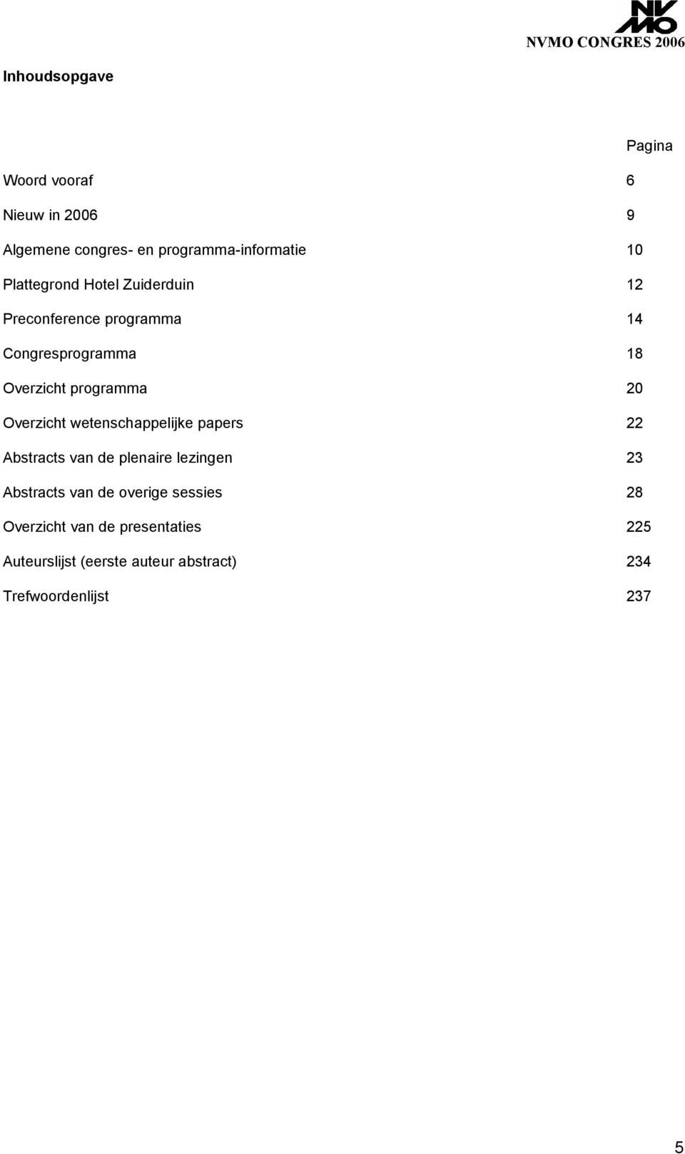 wetenschappelijke papers Abstracts van de plenaire lezingen Abstracts van de overige sessies Overzicht